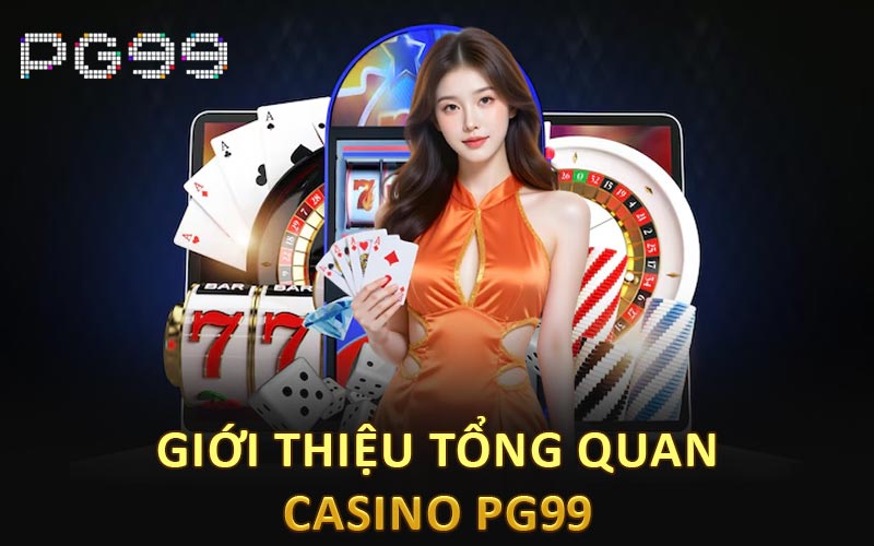 Giới thiệu tổng quan casino PG99