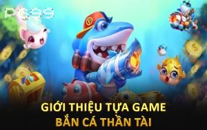 Giới thiệu tựa game bắn cá thần tài