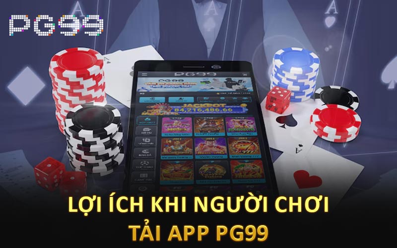 Lợi ích khi người chơi tải app PG99