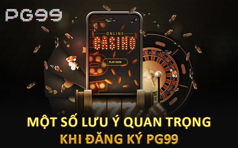 Một số lưu ý quan trọng khi đăng ký PG99