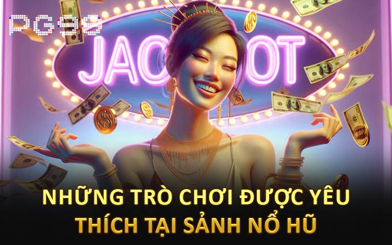Những trò chơi được yêu thích tại sảnh nổ hũ PG99