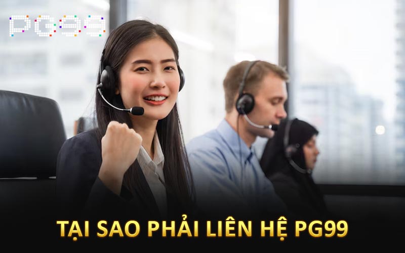 Tại sao phải liên hệ PG99