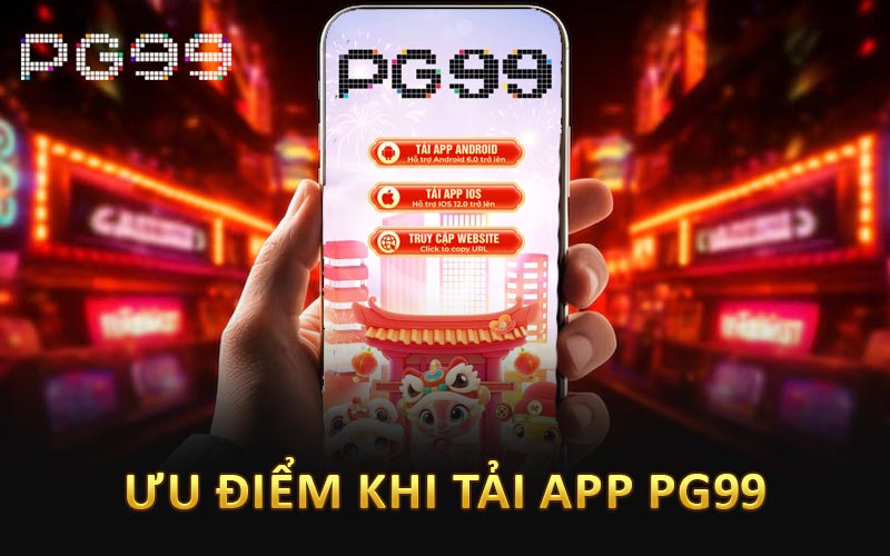 Ưu điểm khi tải app PG99
