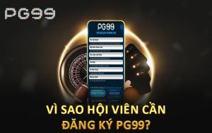Vì sao hội viên cần đăng ký PG99